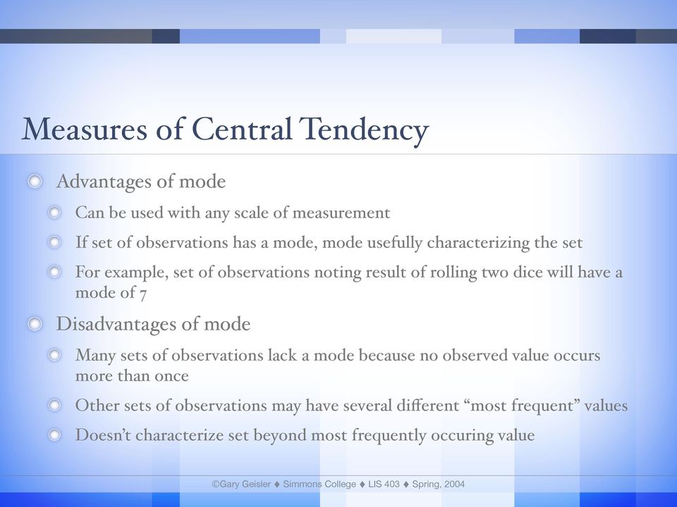 Disadvantages of mode Many sets of observations lack a mode because no observed value occurs more than once Other