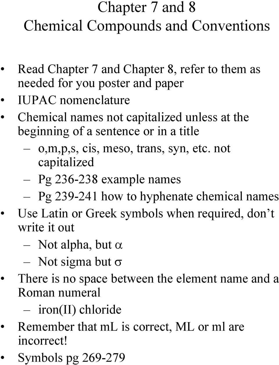 not capitalized Pg 236-238 example names Pg 239-241 how to hyphenate chemical names Use Latin or Greek symbols when required, don t write it out Not
