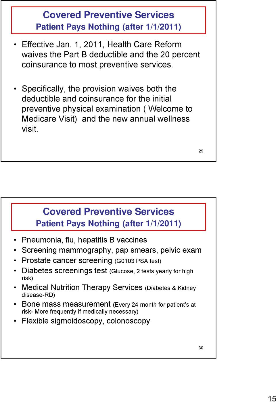 29 Covered Preventive Services Patient Pays Nothing (after 1/1/2011) Pneumonia, flu, hepatitis B vaccines Screening mammography, pap smears, pelvic exam Prostate cancer screening (G0103 PSA test)