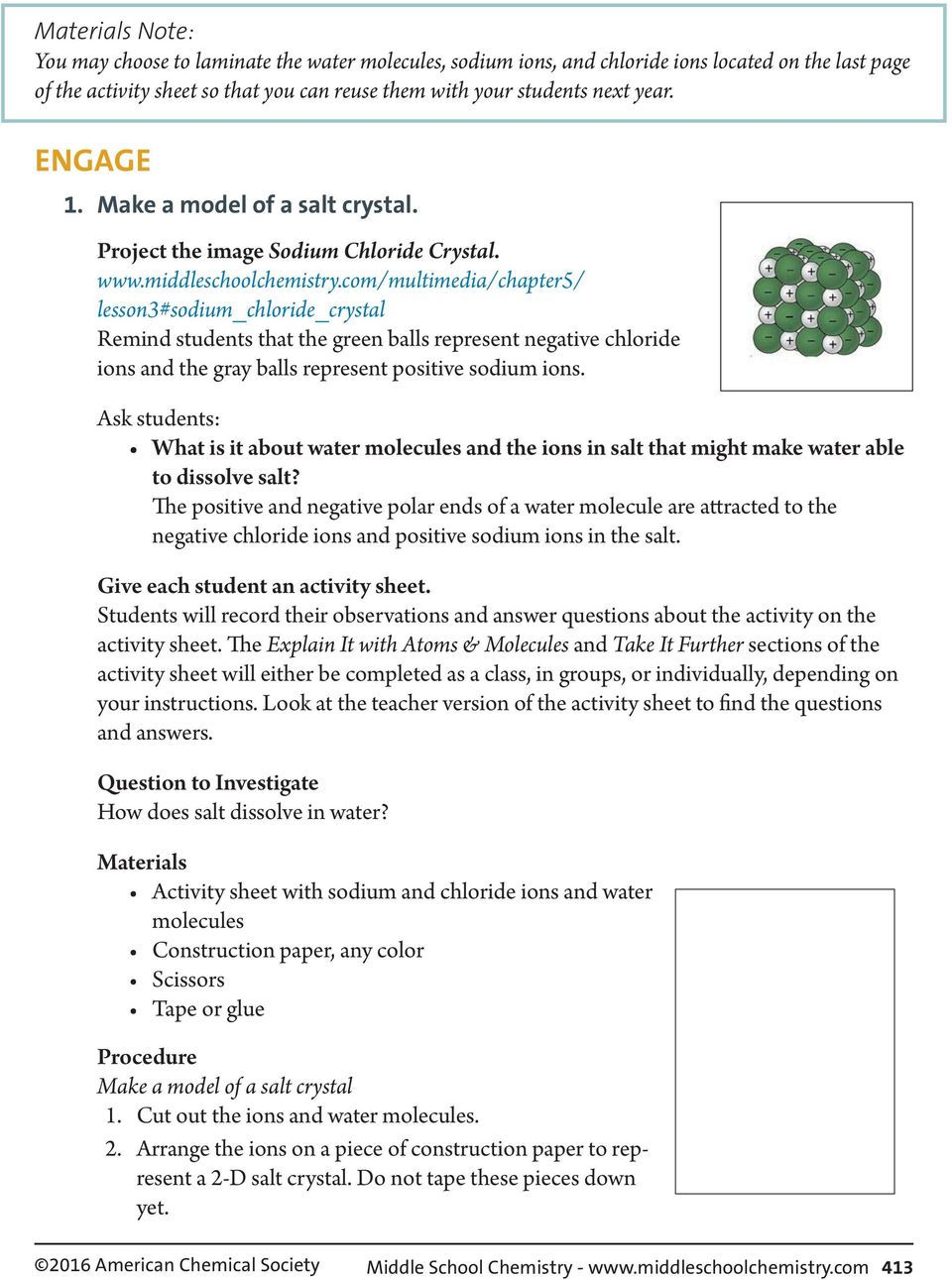 com/multimedia/chapter5/ lesson3#sodium_chloride_crystal Remind students that the green balls represent negative chloride ions and the gray balls represent positive sodium ions.
