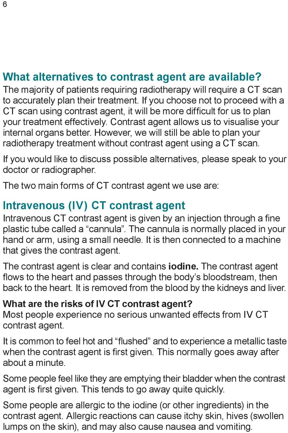 Contrast agent allows us to visualise your internal organs better. However, we will still be able to plan your radiotherapy treatment without contrast agent using a CT scan.