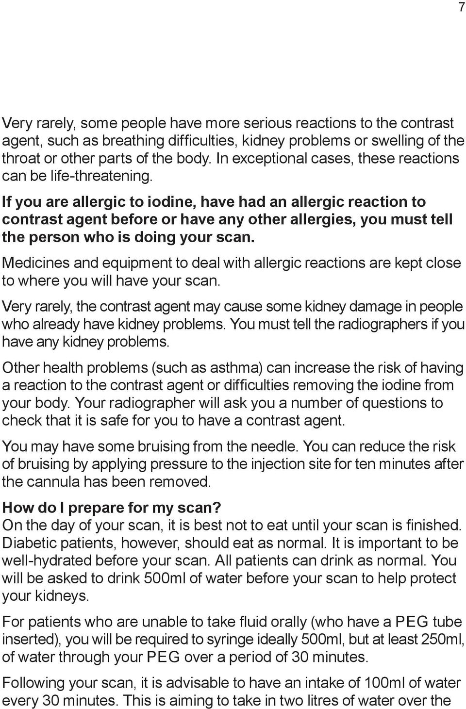If you are allergic to iodine, have had an allergic reaction to contrast agent before or have any other allergies, you must tell the person who is doing your scan.