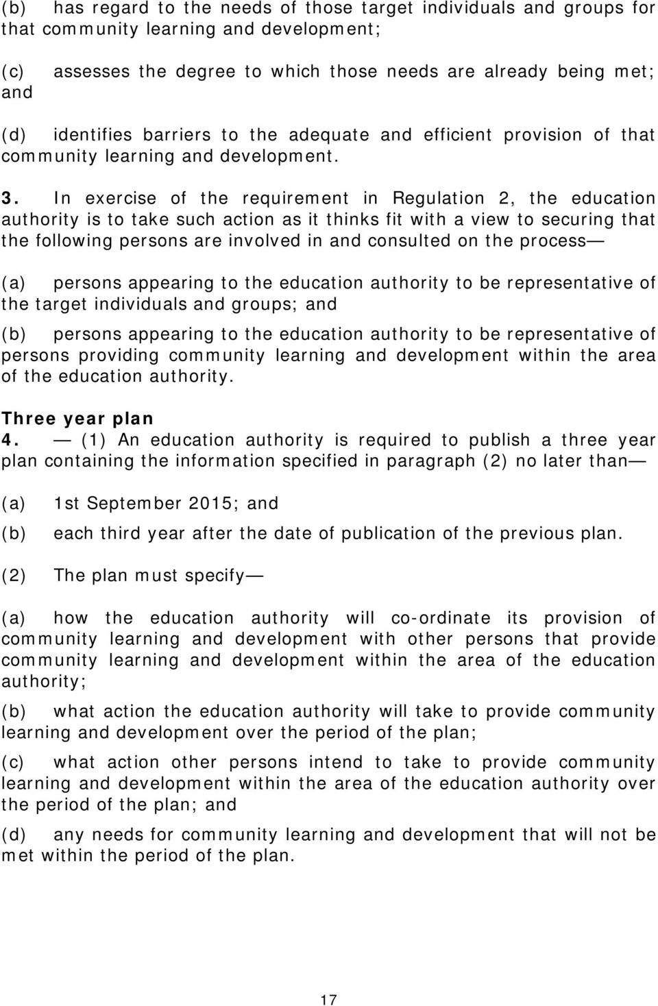 In exercise of the requirement in Regulation 2, the education authority is to take such action as it thinks fit with a view to securing that the following persons are involved in and consulted on the