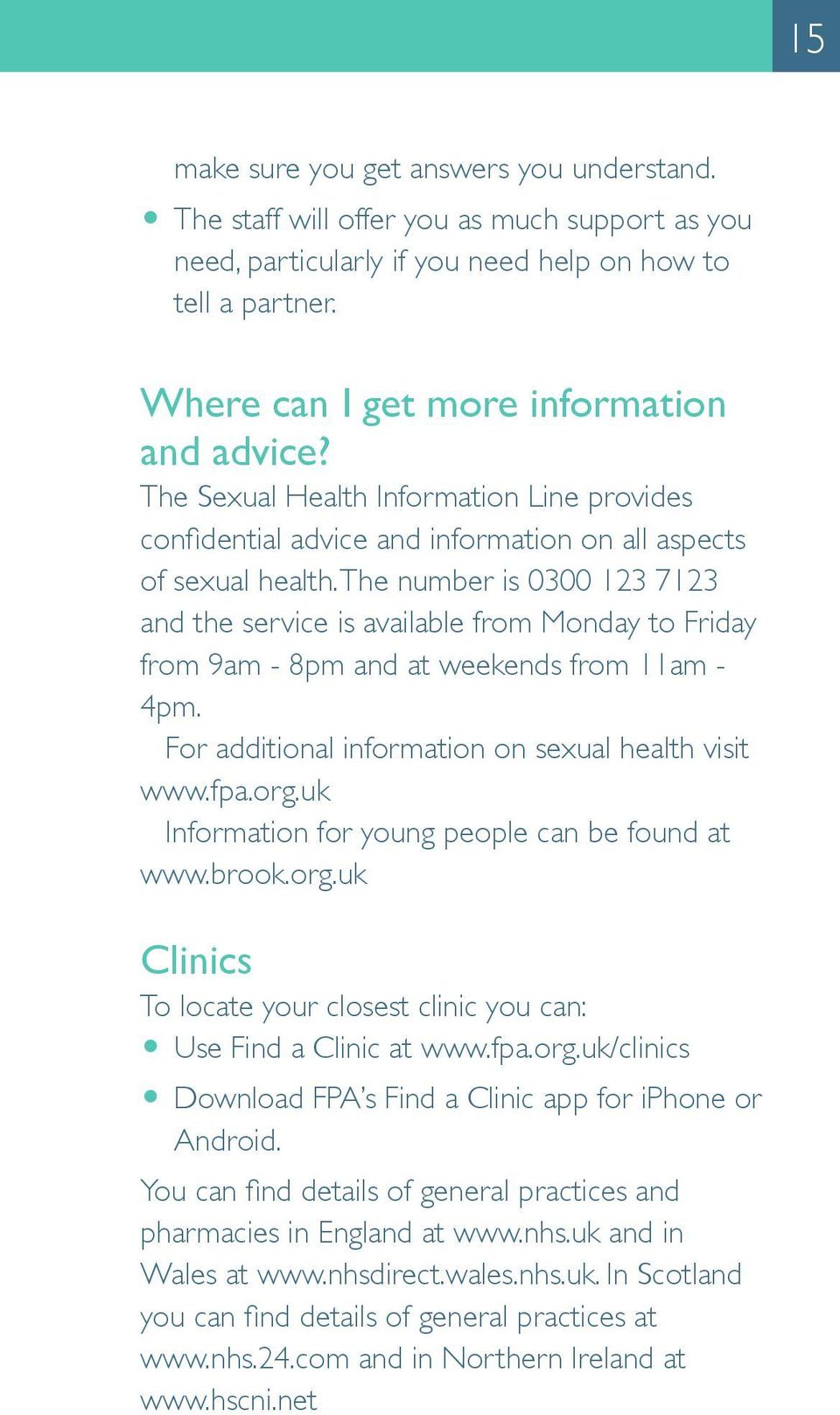 The number is 0300 123 7123 and the service is available from Monday to Friday from 9am - 8pm and at weekends from 11am - 4pm. For additional information on sexual health visit www.fpa.org.