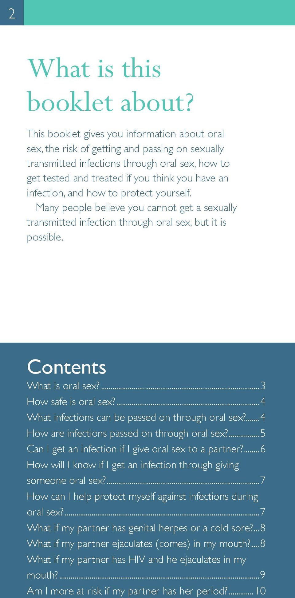 infection, and how to protect yourself. Many people believe you cannot get a sexually transmitted infection through oral sex, but it is possible. Contents What is oral sex?...3 How safe is oral sex?