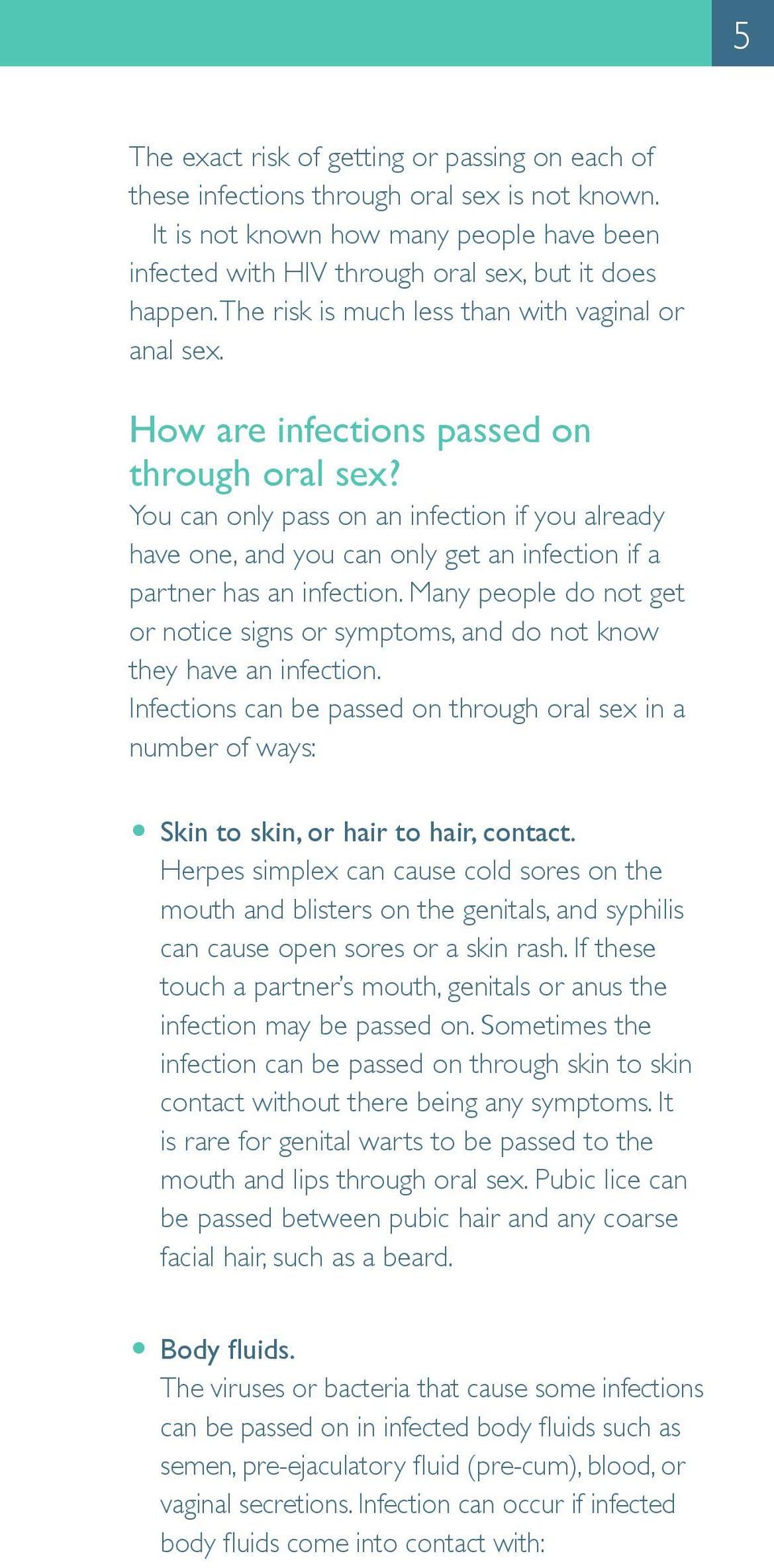 You can only pass on an infection if you already have one, and you can only get an infection if a partner has an infection.