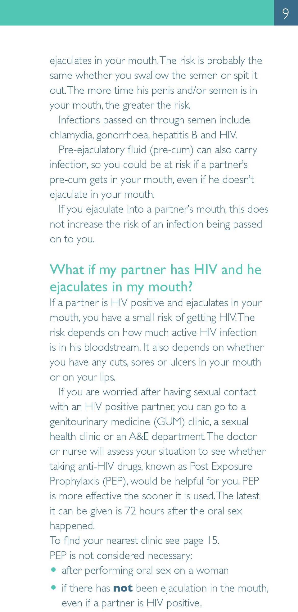 Pre-ejaculatory fluid (pre-cum) can also carry infection, so you could be at risk if a partner s pre-cum gets in your mouth, even if he doesn t ejaculate in your mouth.