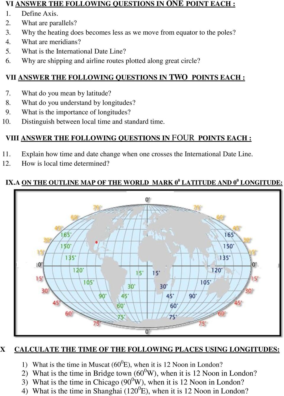 What do you understand by longitudes? 9. What is the importance of longitudes? 10. Distinguish between local time and standard time. VIII ANSWER THE FOLLOWING QUESTIONS IN FOUR POINTS EACH : 11.