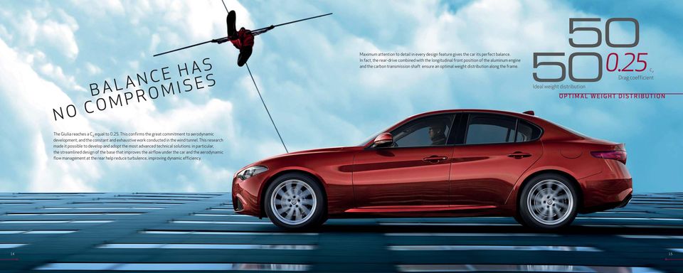 50 50 Drag Ideal weight distribution 0.25 C d coefficient OPTIMAL WEIGHT DISTRIBUTION The Giulia reaches a C d equal to 0.25. This confirms the great commitment to aerodynamic development, and the constant and exhaustive work conducted in the wind tunnel.