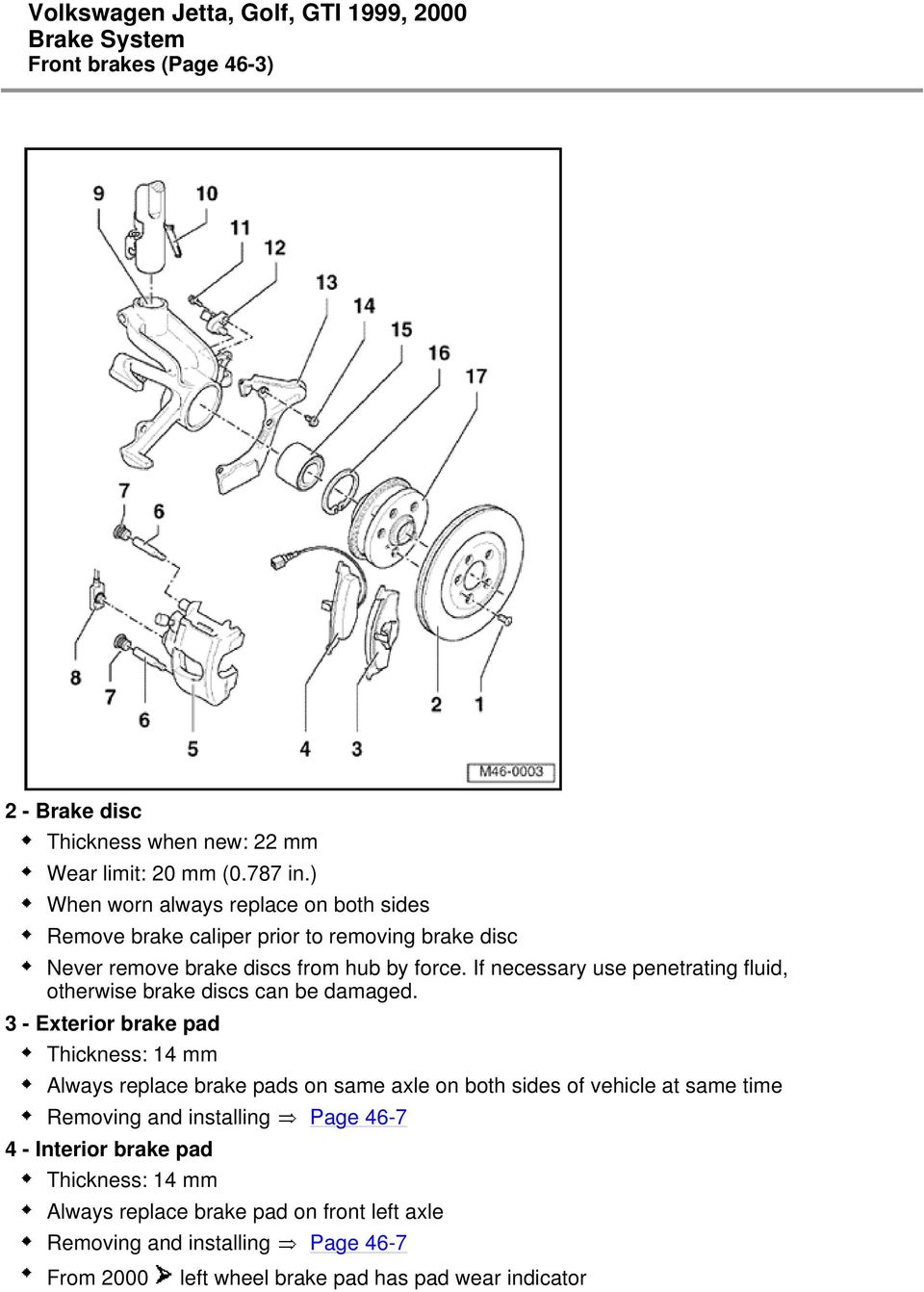If necessary use penetrating fluid, otherwise brake discs can be damaged.