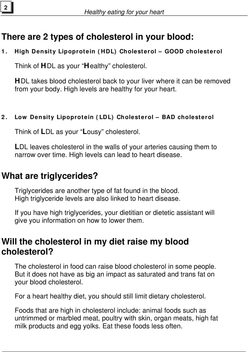 Low Density Lipoprotein (LDL) BAD cholesterol Think of LDL as your Lousy cholesterol. LDL leaves cholesterol in the walls of your arteries causing them to narrow over time.