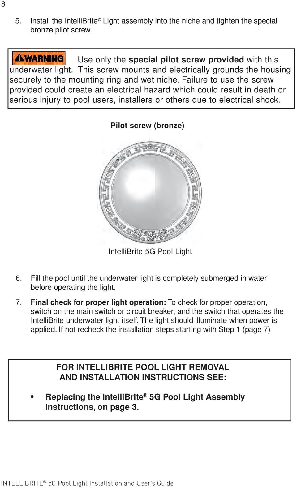 Failure to use the screw provided could create an electrical hazard which could result in death or serious injury to pool users, installers or others due to electrical shock.