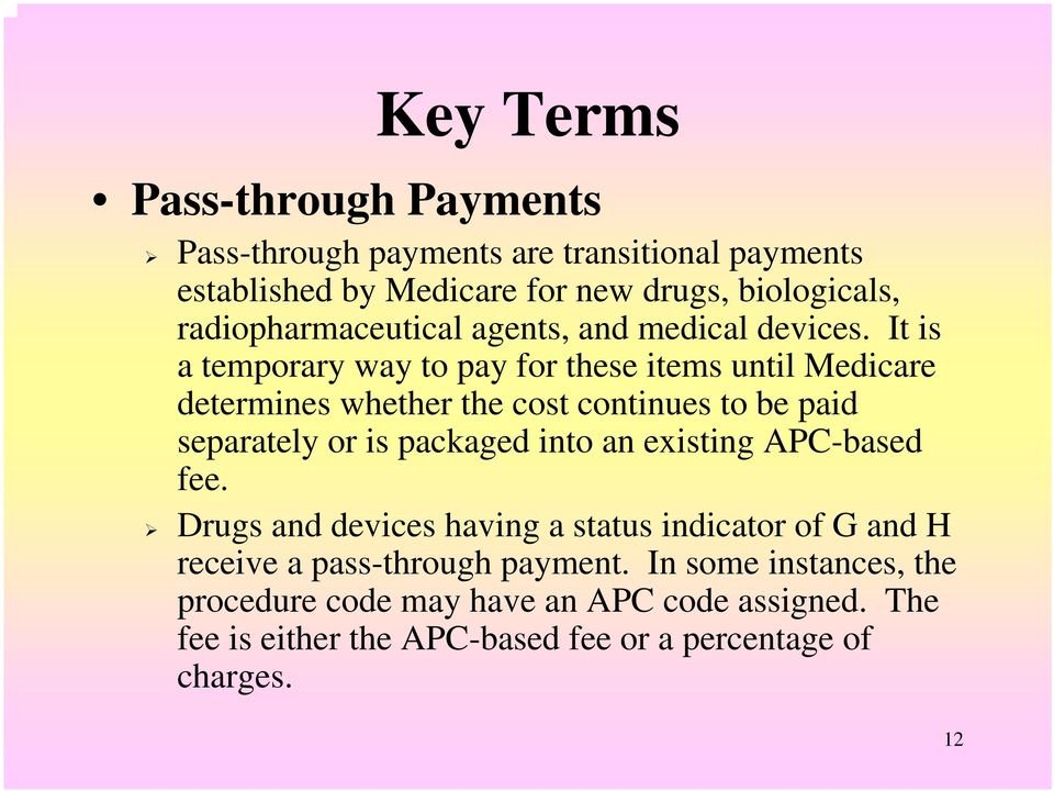 It is a temporary way to pay for these items until Medicare determines whether the cost continues to be paid separately or is packaged into an