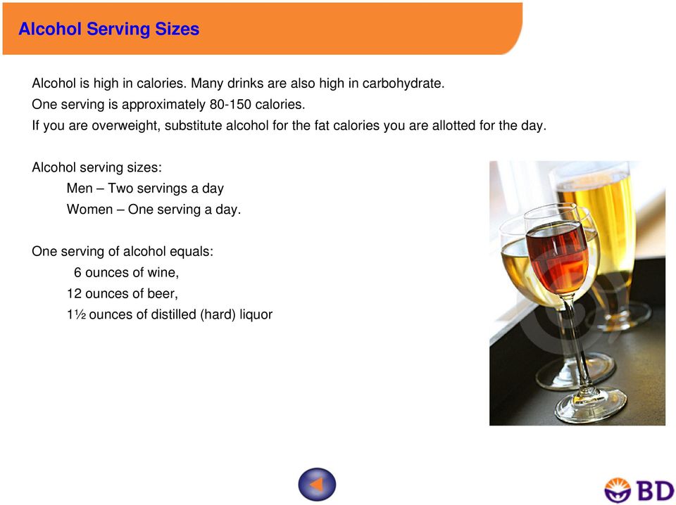 If you are overweight, substitute alcohol for the fat calories you are allotted for the day.
