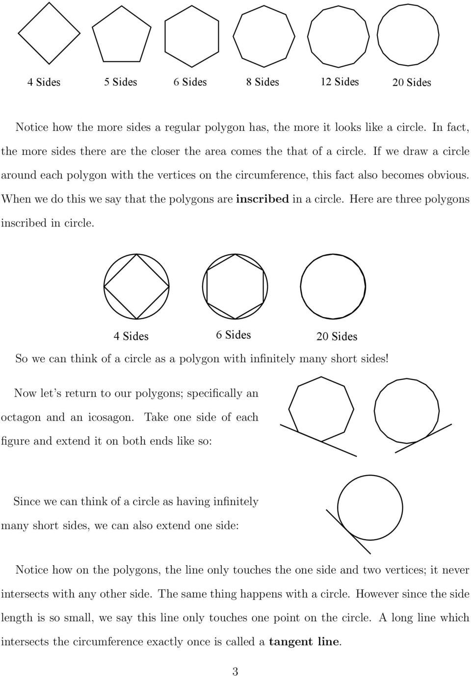 When we do this we say that the polygons are inscribed in a circle. Here are three polygons inscribed in circle.