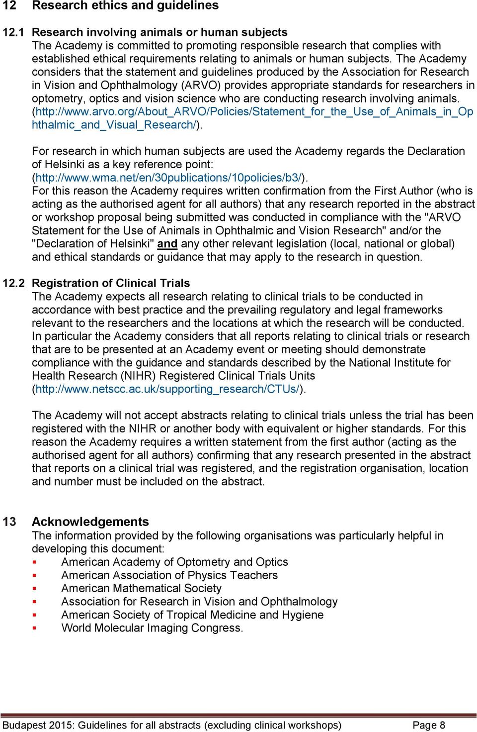 The Academy considers that the statement and guidelines produced by the Association for Research in Vision and Ophthalmology (ARVO) provides appropriate standards for researchers in optometry, optics