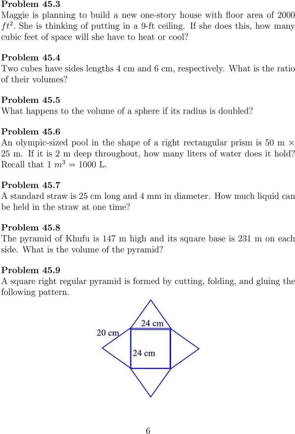 Problem 45.6 An olympic-sized pool in the shape of a right rectangular prism is 50 m 25 m. If it is 2 m deep throughout, how many liters of water does it hold? Recall that 1 m 3 = 1000 L. Problem 45.