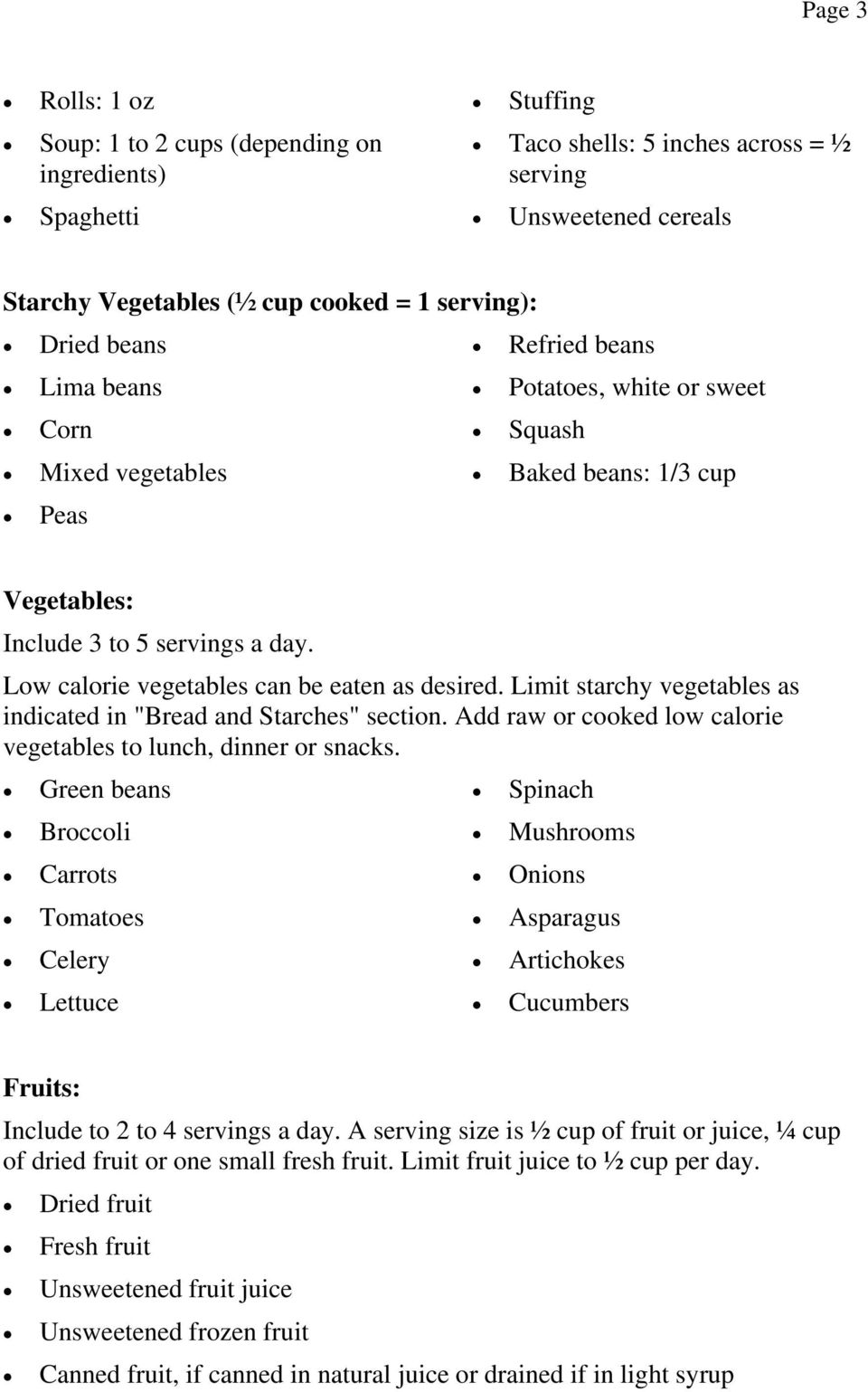 Low calorie vegetables can be eaten as desired. Limit starchy vegetables as indicated in "Bread and Starches" section. Add raw or cooked low calorie vegetables to lunch, dinner or snacks.