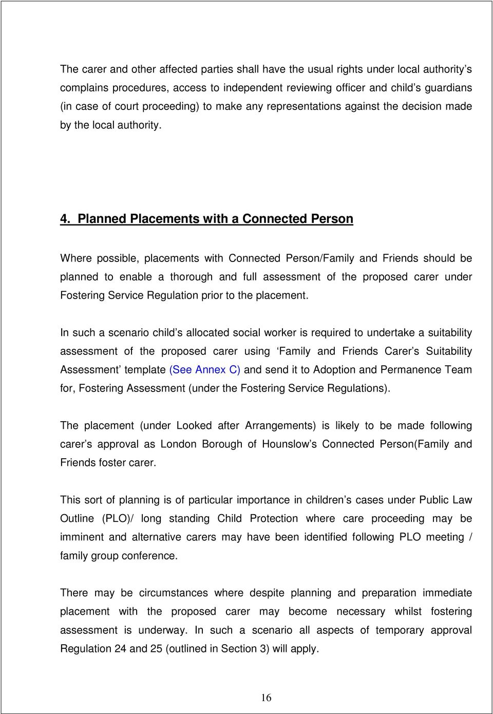 Planned Placements with a Connected Person Where possible, placements with Connected Person/Family and Friends should be planned to enable a thorough and full assessment of the proposed carer under
