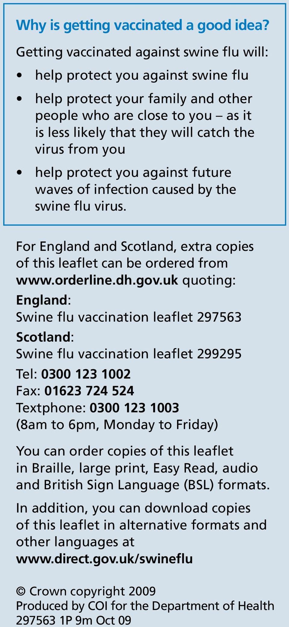 you help protect you against future waves of infection caused by the swine flu virus. For England and Scotland, extra copies of this leaflet can be ordered from www.orderline.dh.gov.