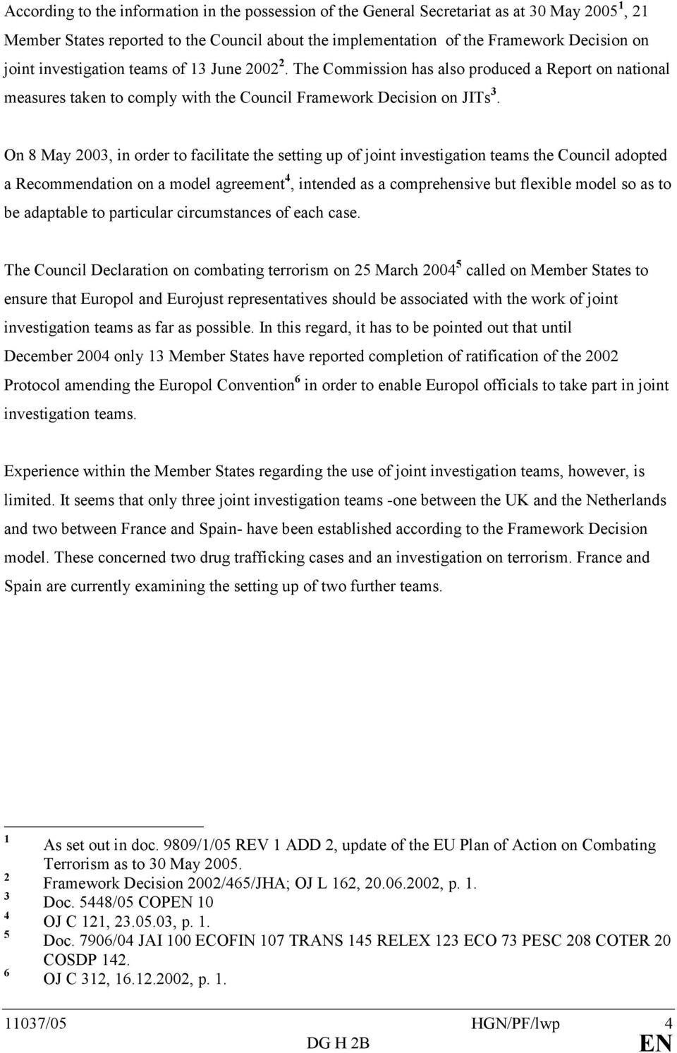 On 8 May 2003, in order to facilitate the setting up of joint investigation teams the Council adopted a Recommendation on a model agreement 4, intended as a comprehensive but flexible model so as to