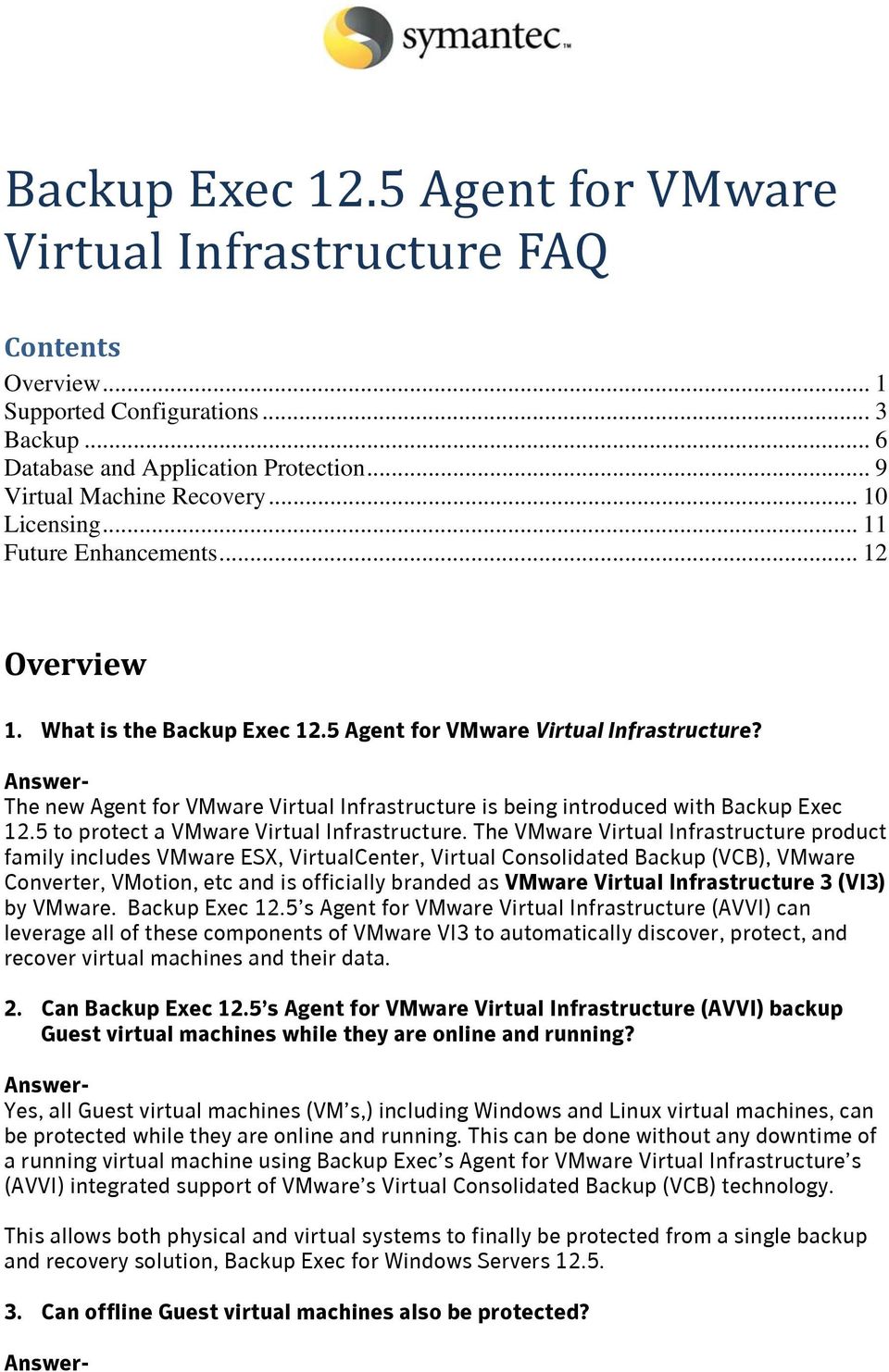 The new Agent for VMware Virtual Infrastructure is being introduced with Backup Exec 12.5 to protect a VMware Virtual Infrastructure.