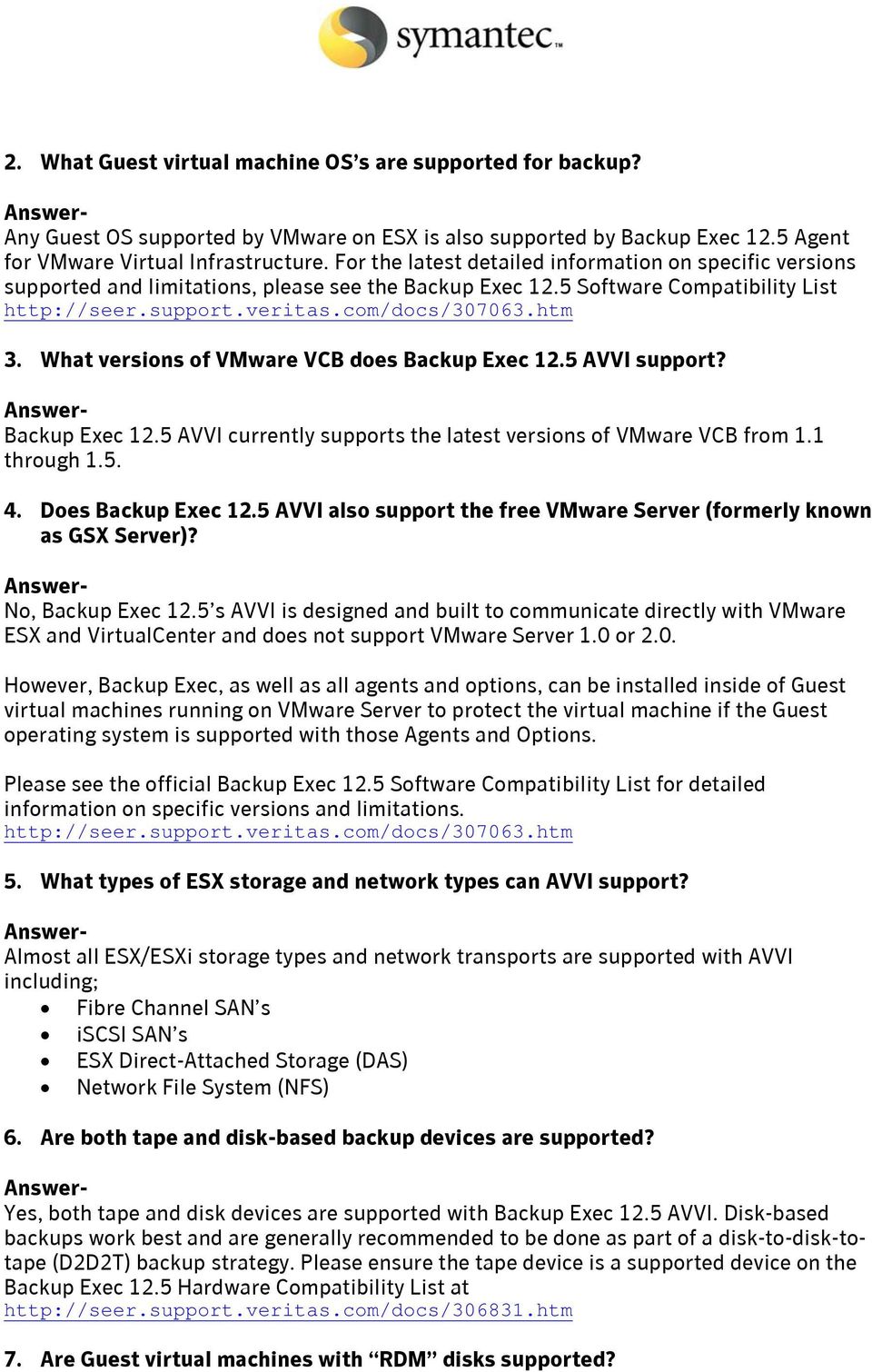 What versions of VMware VCB does Backup Exec 12.5 AVVI support? Backup Exec 12.5 AVVI currently supports the latest versions of VMware VCB from 1.1 through 1.5. 4. Does Backup Exec 12.