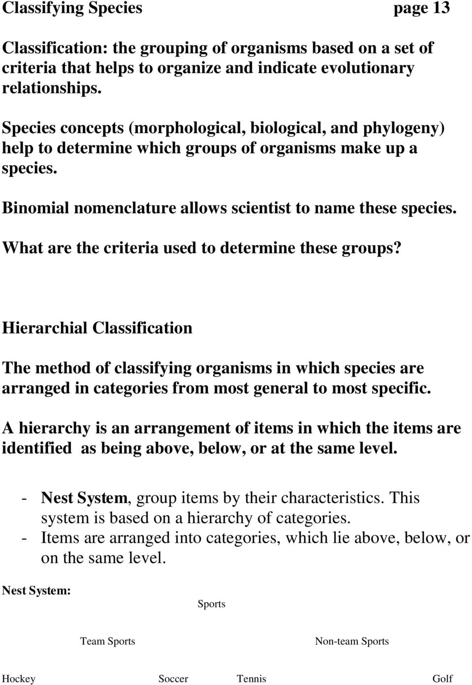 What are the criteria used to determine these groups? Hierarchial Classification The method of classifying organisms in which species are arranged in categories from most general to most specific.