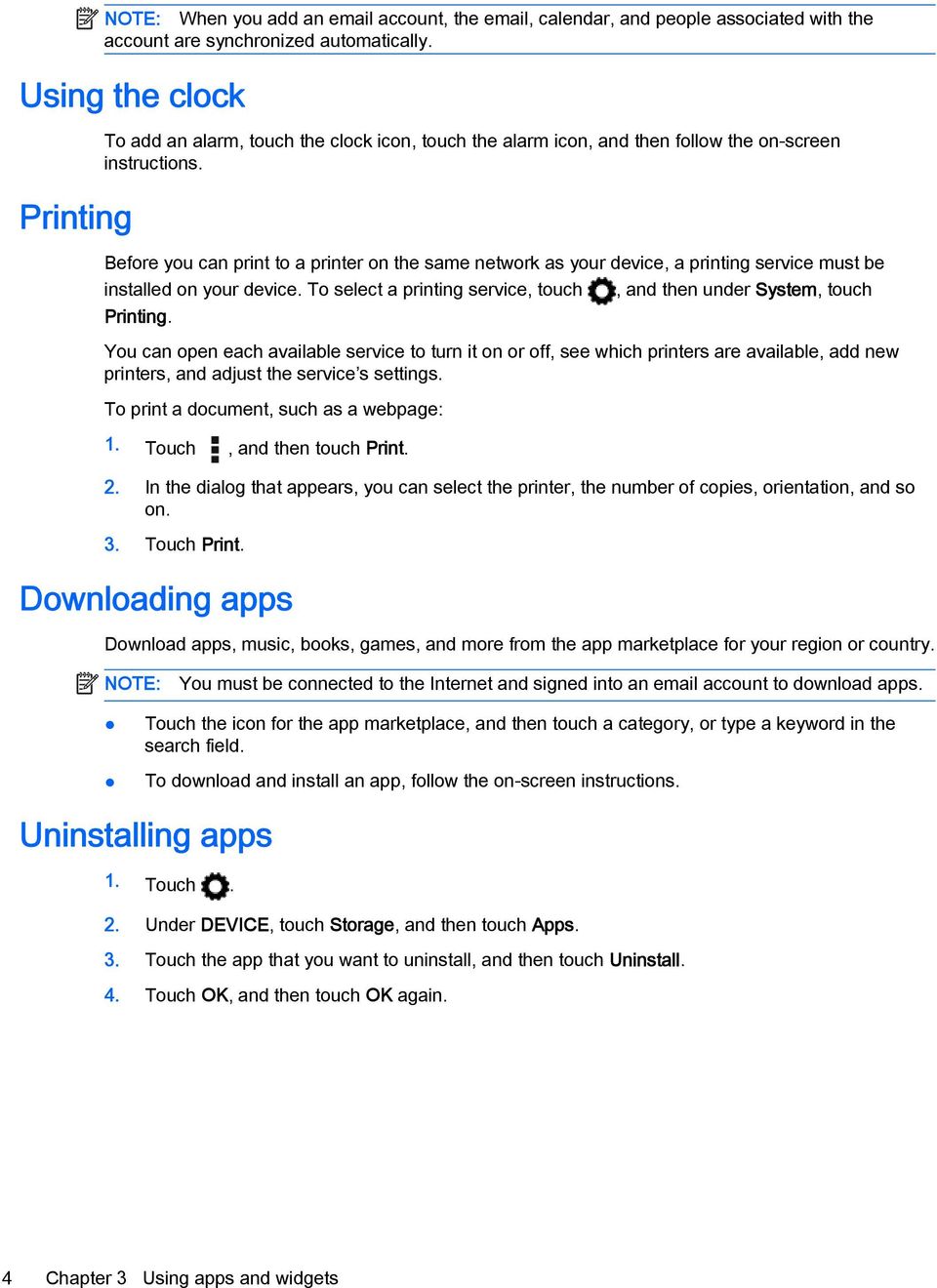 Before you can print to a printer on the same network as your device, a printing service must be installed on your device. To select a printing service, touch, and then under System, touch Printing.