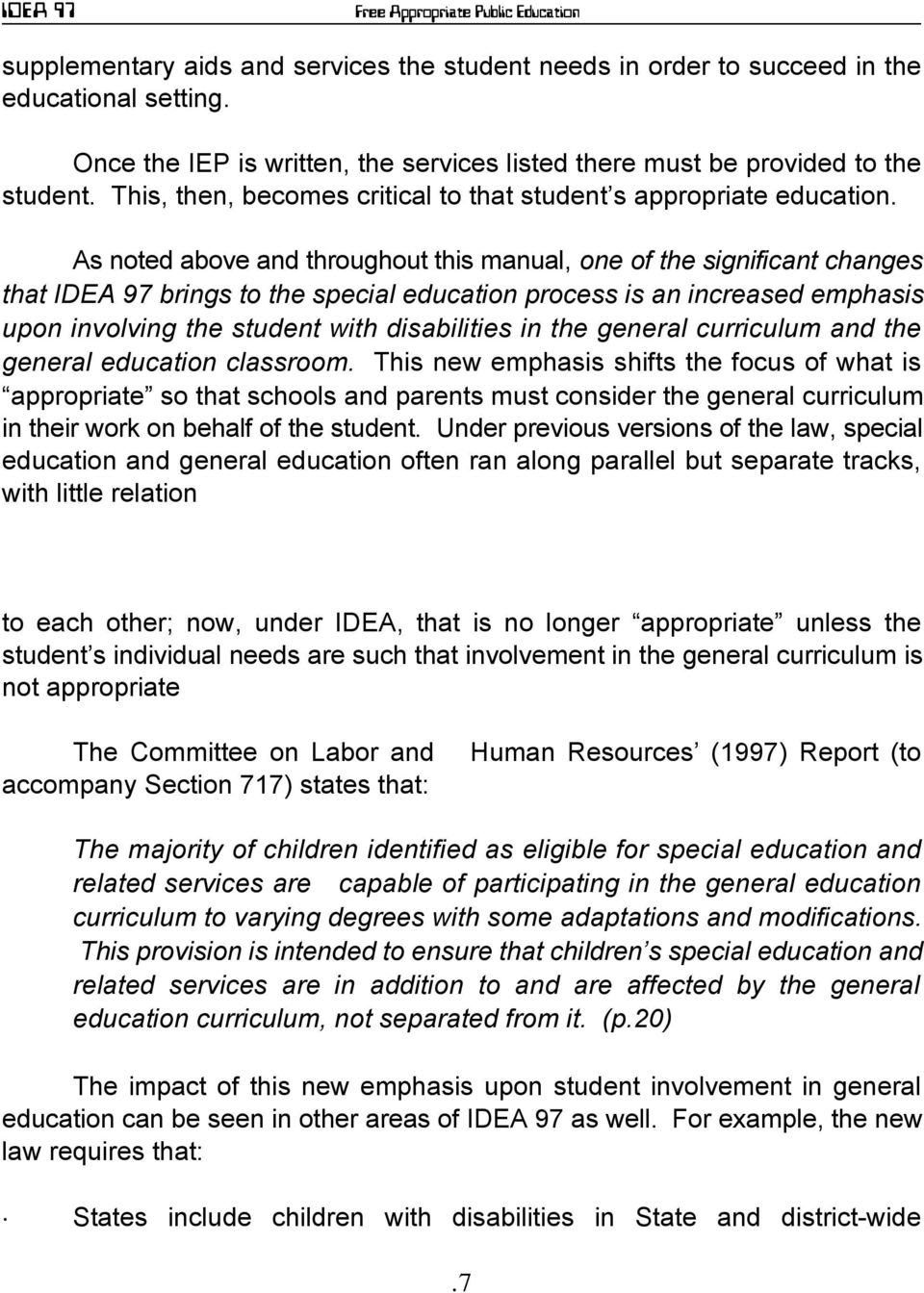 As noted above and throughout this manual, one of the significant changes that IDEA 97 brings to the special education process is an increased emphasis upon involving the student with disabilities in
