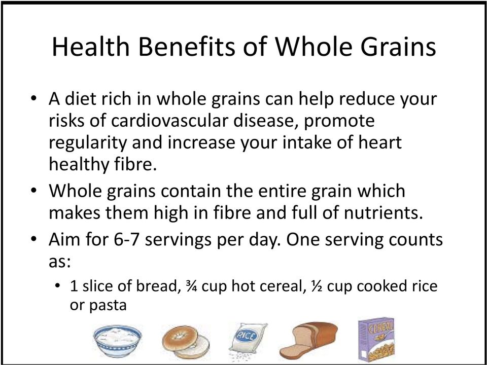 Whole grains contain the entire grain which makes them high h in fibre and full of nutrients.