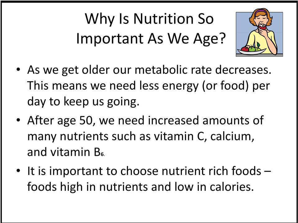 After age 50, we need increased amounts of many nutrients such as vitamin C, calcium,