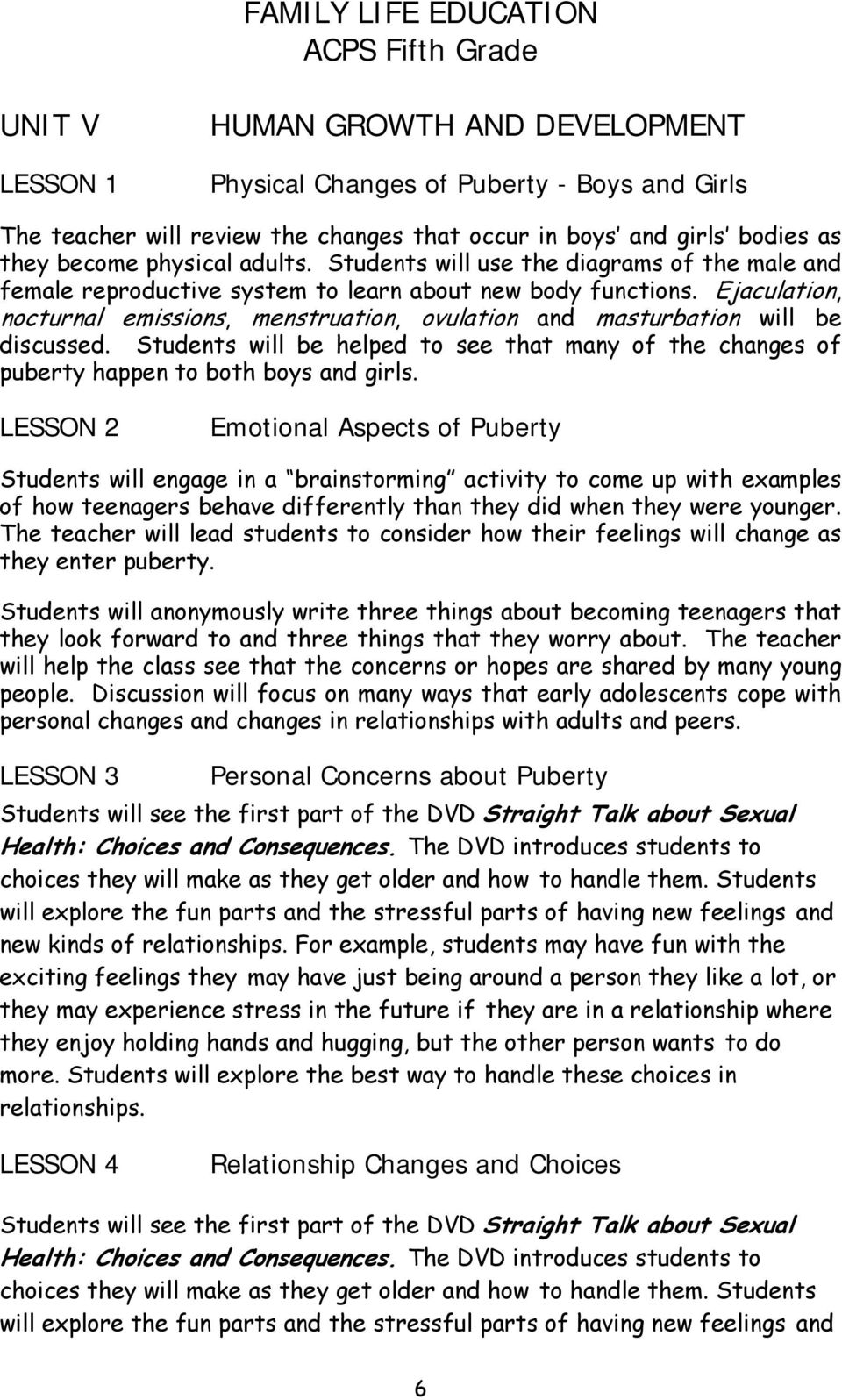 Ejaculation, nocturnal emissions, menstruation, ovulation and masturbation will be discussed. Students will be helped to see that many of the changes of puberty happen to both boys and girls.