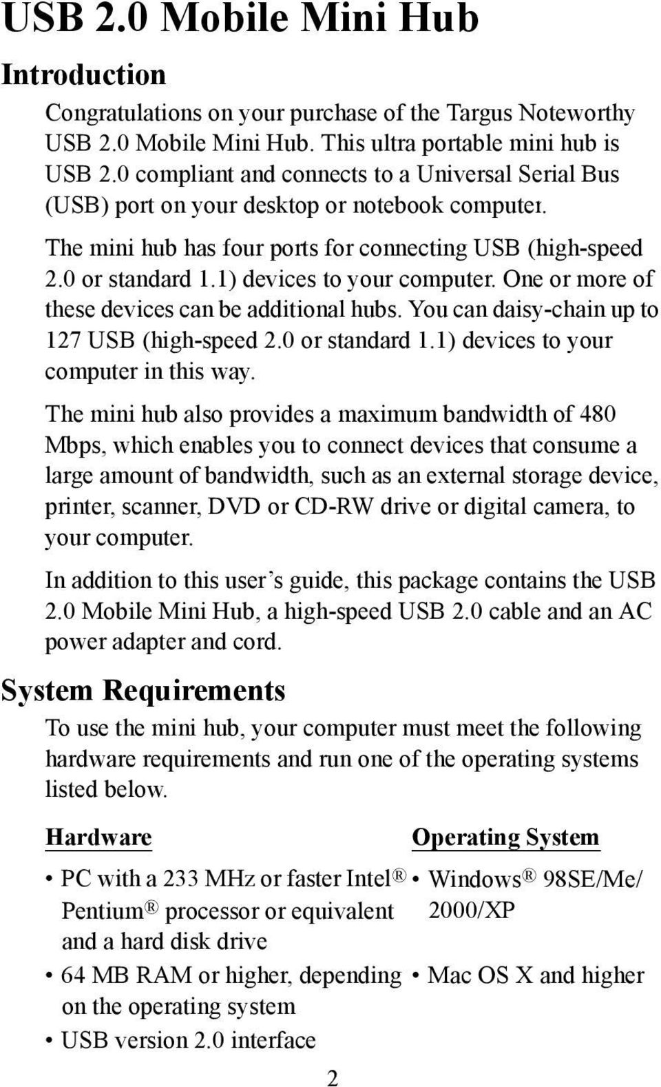 1) devices to your computer. One or more of these devices can be additional hubs. You can daisy-chain up to 127 USB (high-speed 2.0 or standard 1.1) devices to your computer in this way.
