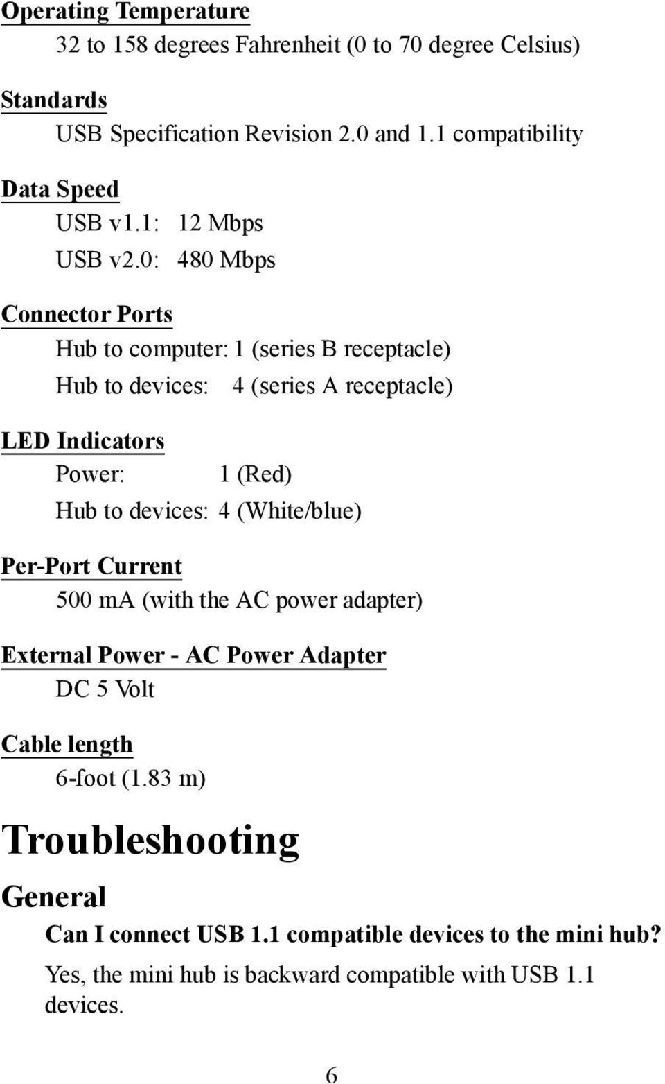 0: 480 Mbps Connector Ports Hub to computer: 1 (series B receptacle) Hub to devices: 4 (series A receptacle) LED Indicators Power: 1 (Red) Hub to