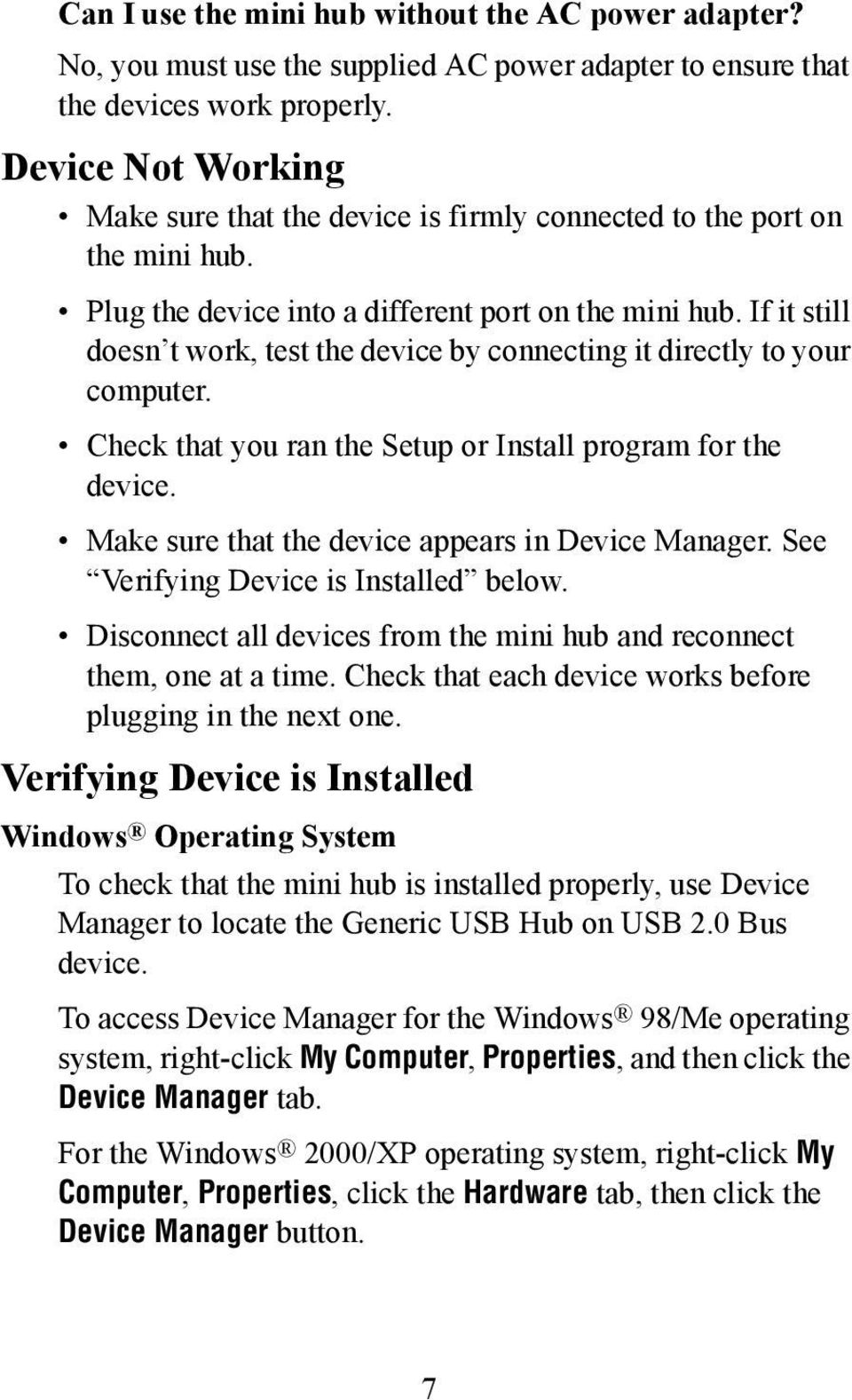 If it still doesn t work, test the device by connecting it directly to your computer. Check that you ran the Setup or Install program for the device.