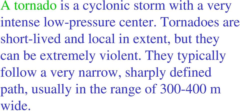 Tornadoes are short-lived and local in extent, but they can be