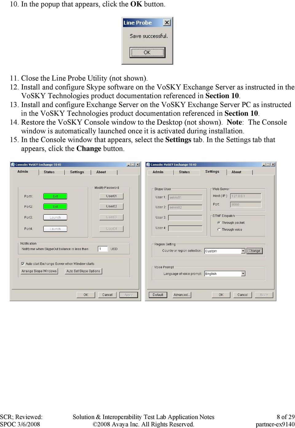 Install and configure Exchange Server on the VoSKY Exchange Server PC as instructed in the VoSKY Technologies product documentation referenced in Section 10. 14.