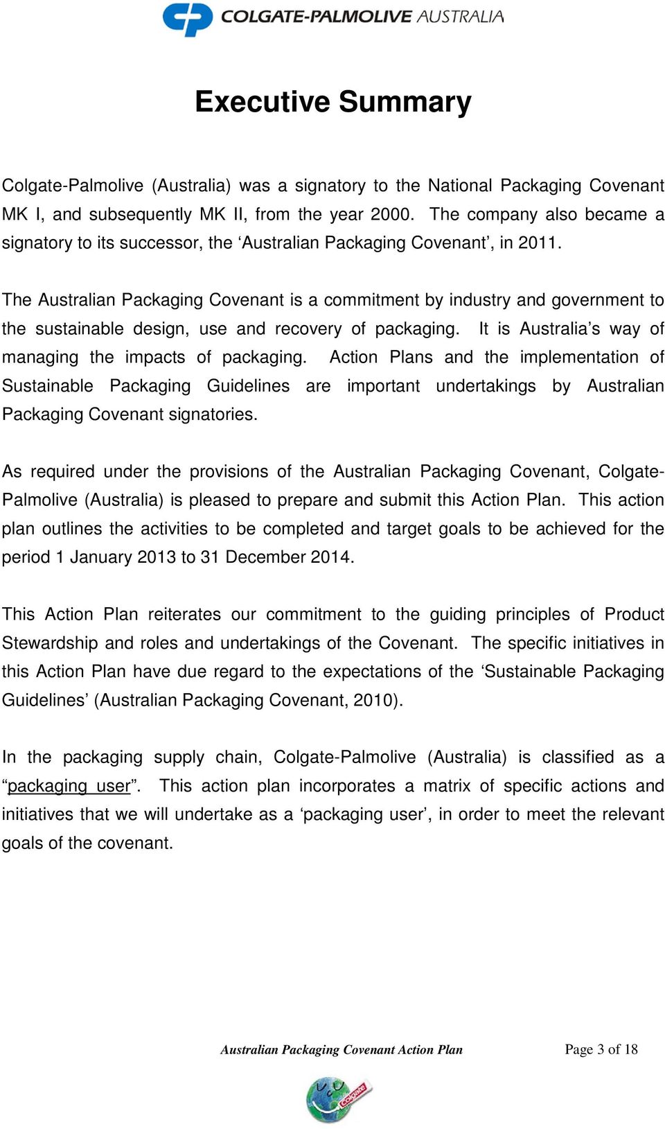 The Australian Packaging Covenant is a commitment by industry and government to the sustainable design, use and recovery of packaging. It is Australia s way of managing the impacts of packaging.
