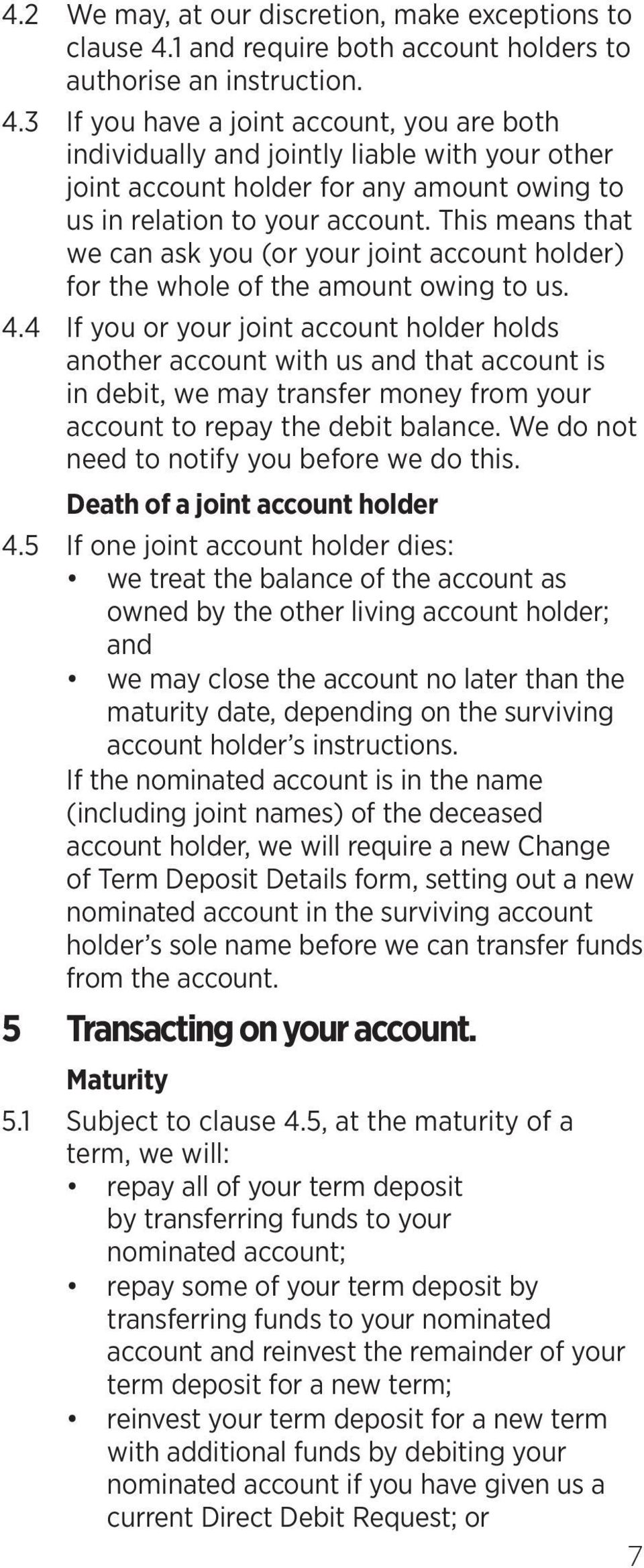 3 If you have a joint account, you are both individually and jointly liable with your other joint account holder for any amount owing to us in relation to your account.