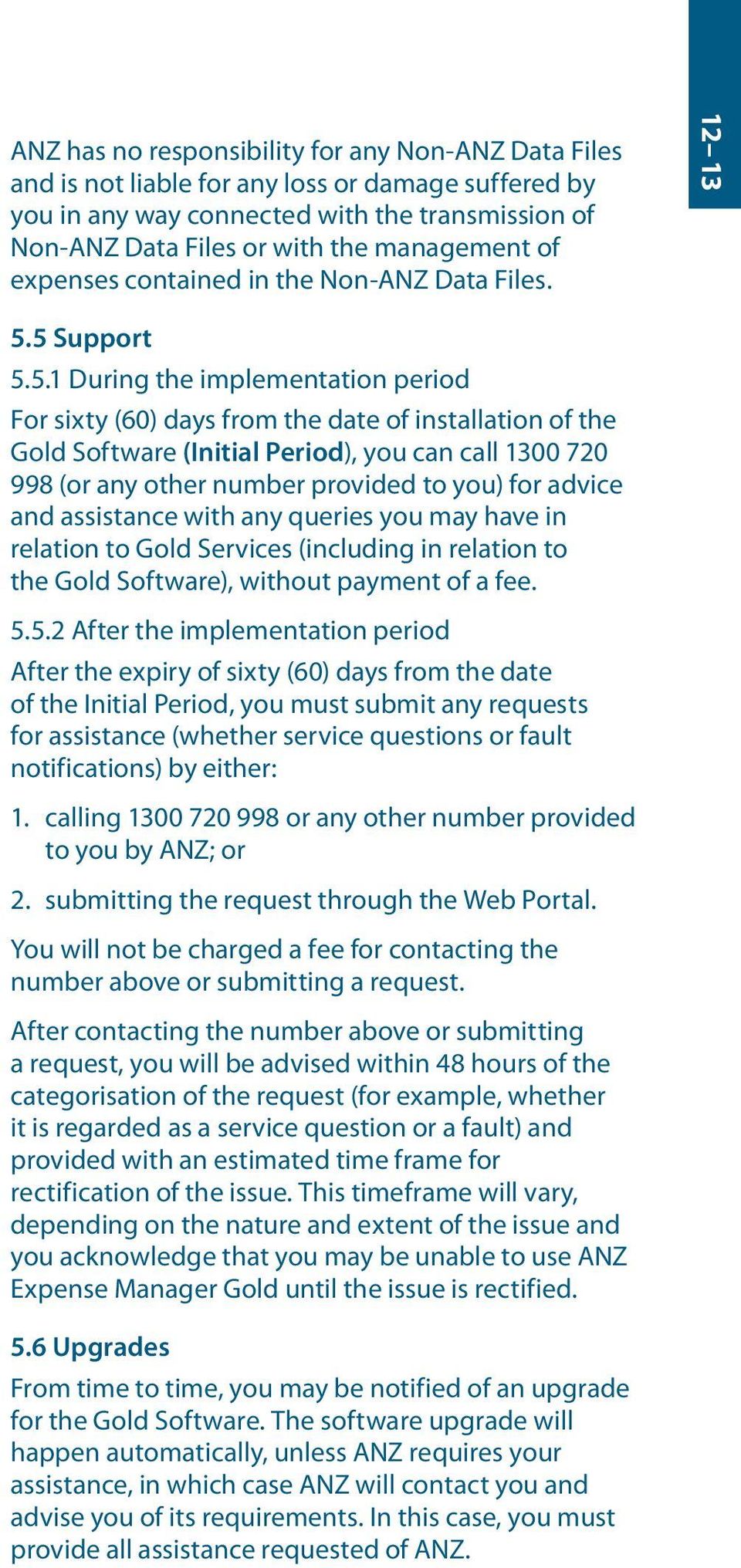 5 Support 5.5.1 During the implementation period For sixty (60) days from the date of installation of the Gold Software (Initial Period), you can call 1300 720 998 (or any other number provided to