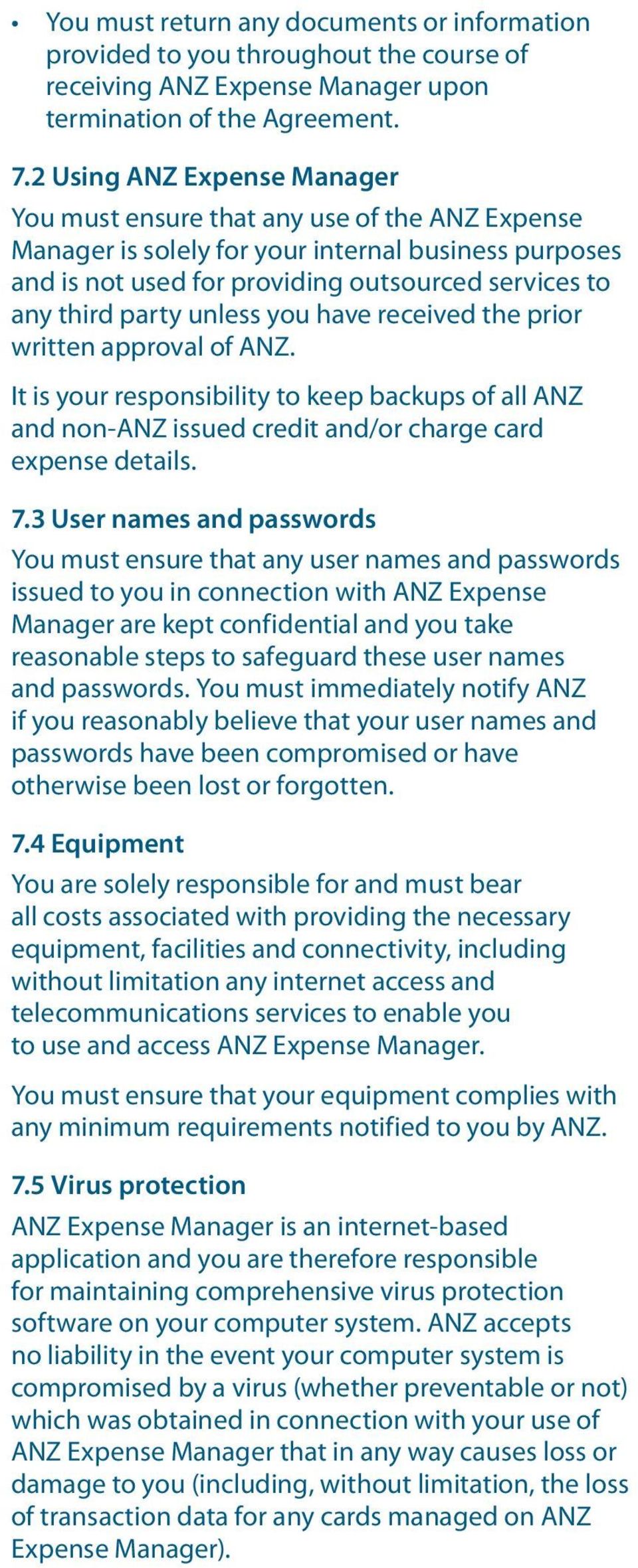 unless you have received the prior written approval of ANZ. It is your responsibility to keep backups of all ANZ and non-anz issued credit and/or charge card expense details. 7.