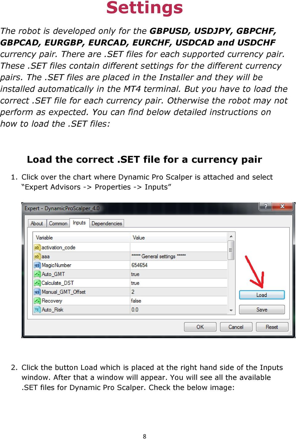 But you have to load the correct.set file for each currency pair. Otherwise the robot may not perform as expected. You can find below detailed instructions on how to load the.
