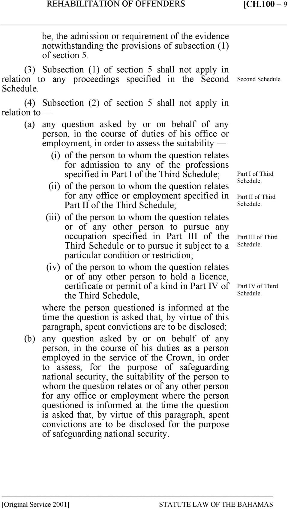 (4) Subsection (2) of section 5 shall not apply in relation to (a) any question asked by or on behalf of any person, in the course of duties of his office or employment, in order to assess the