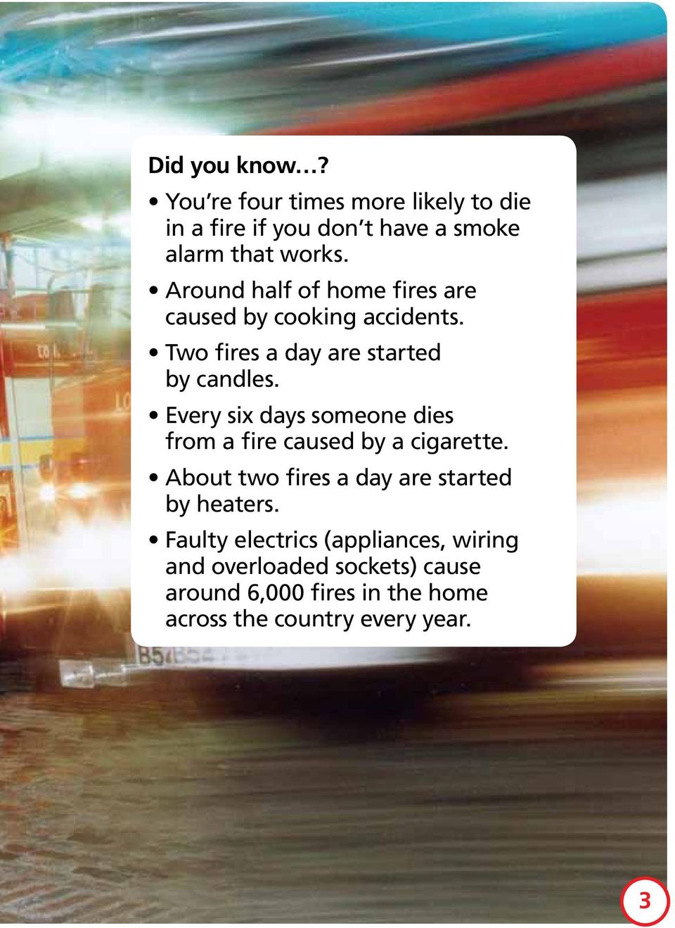Every six days someone dies from a fire caused by a cigarette. About two fires a day are started by heaters.