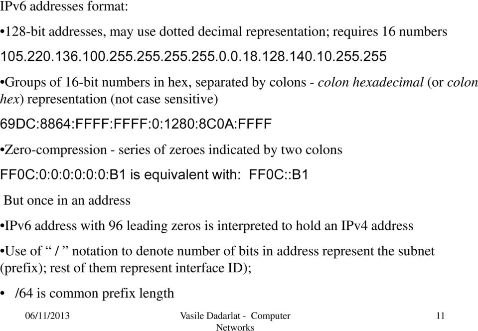 69DC:8864:FFFF:FFFF:0:1280:8C0A:FFFF Zero-compression - series of zeroes indicated by two colons FF0C:0:0:0:0:0:0:B1 is equivalent with: FF0C::B1 But once in an address