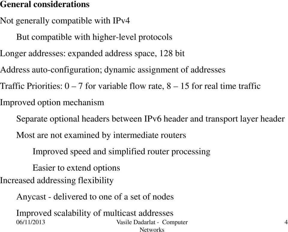 mechanism Separate optional headers between IPv6 header and transport layer header Most are not examined by intermediate routers Improved speed and
