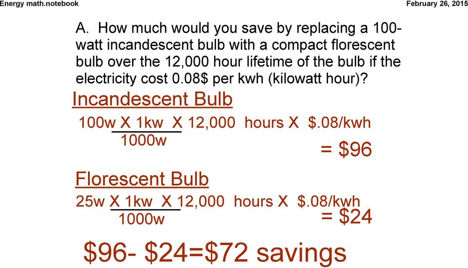 08$ per kwh (kilowatt hour)? Incandescent Bulb 100w X 1kw X 12,000 hours X $.