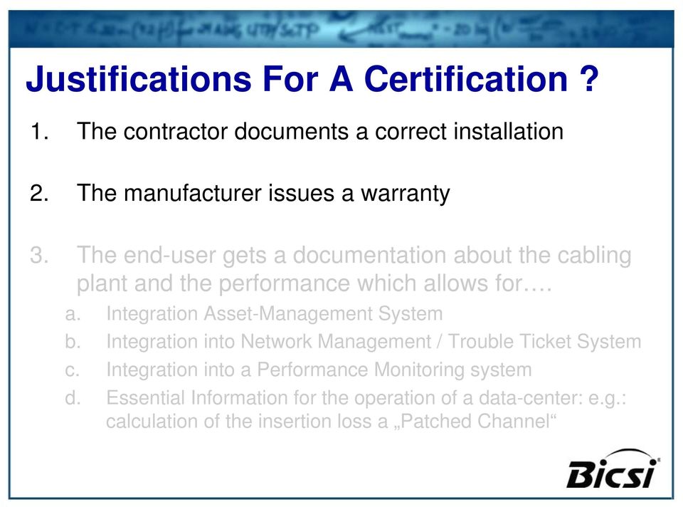 The end-user gets a documentation about the cabling plant and the performance which allows for. a. Integration Asset-Management System b.