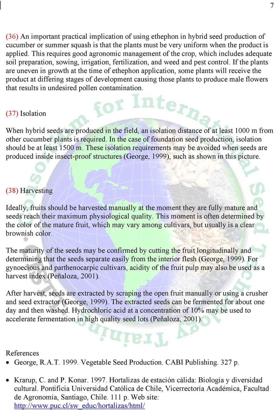 If the plants are uneven in growth at the time of ethephon application, some plants will receive the product at differing stages of development causing those plants to produce male flowers that